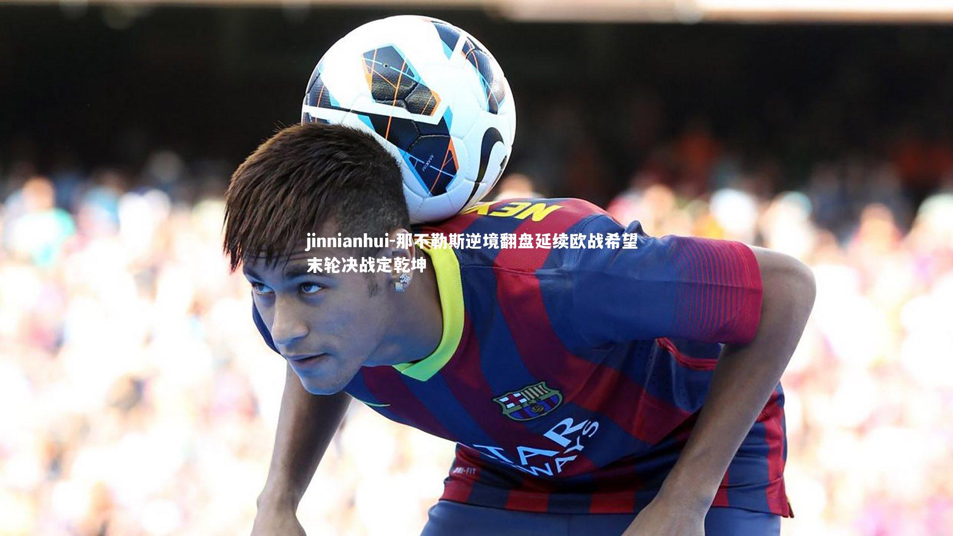 那不勒斯逆境翻盘延续欧战希望 末轮决战定乾坤