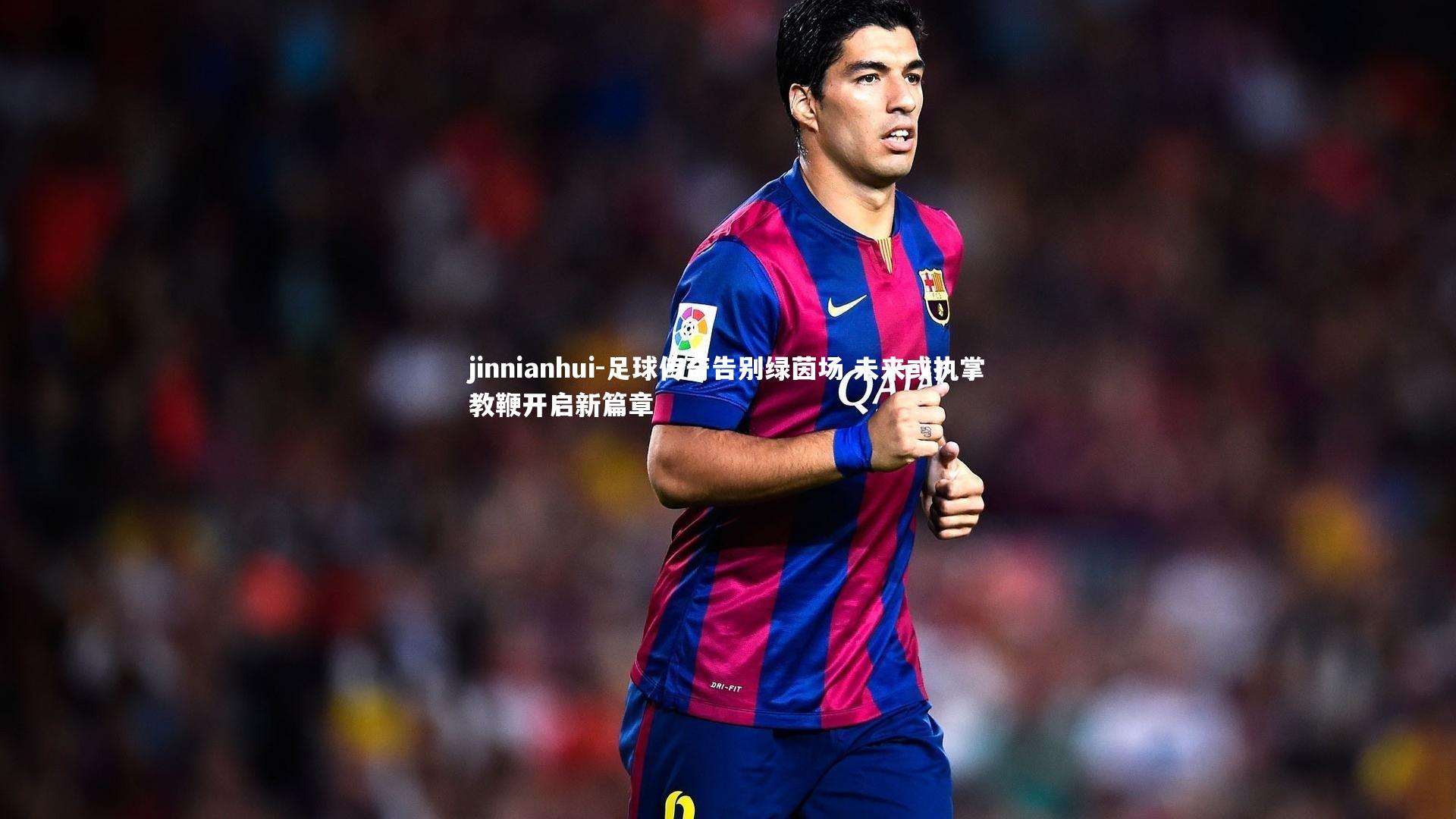 足球传奇告别绿茵场 未来或执掌教鞭开启新篇章