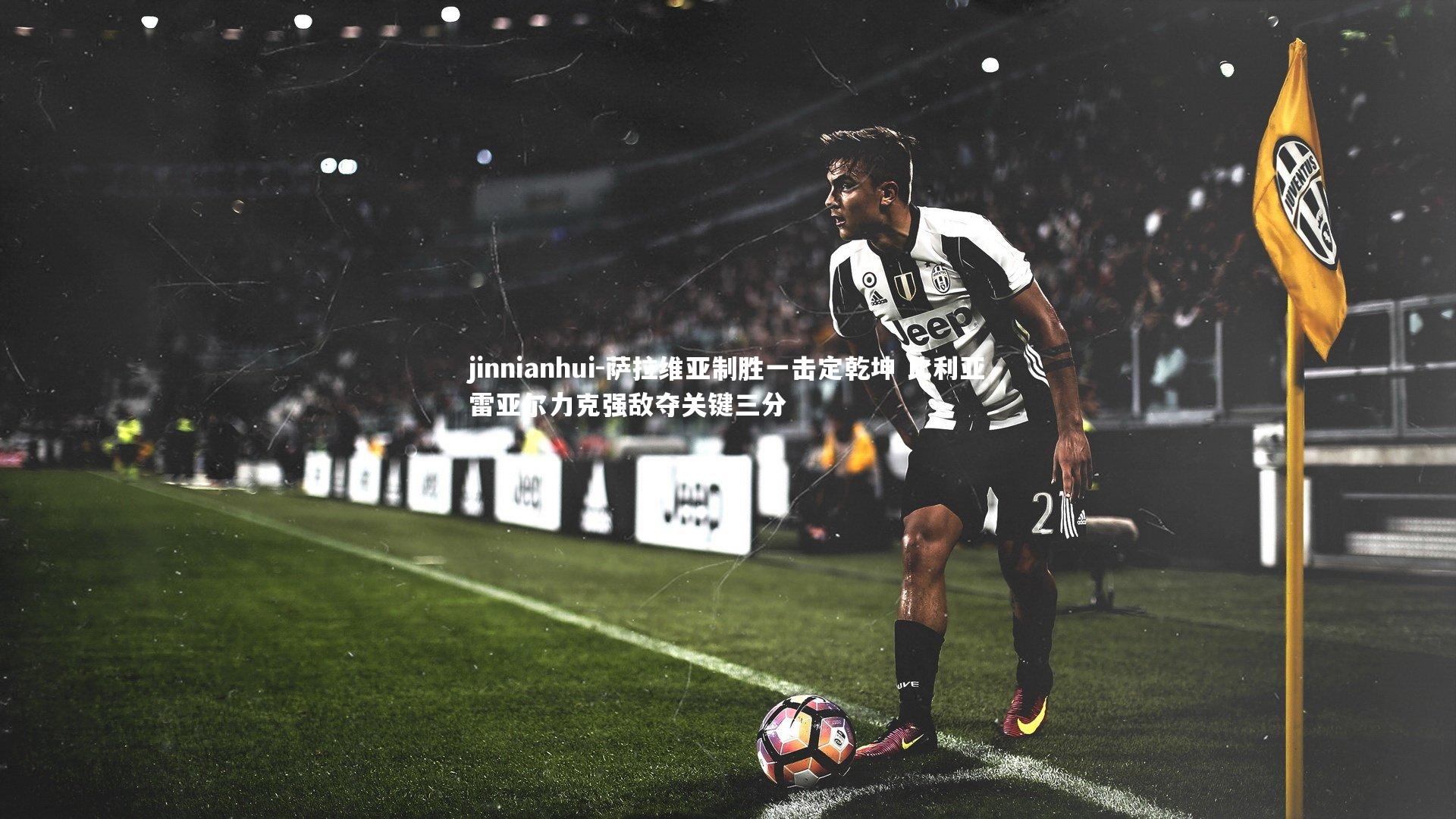 萨拉维亚制胜一击定乾坤 比利亚雷亚尔力克强敌夺关键三分